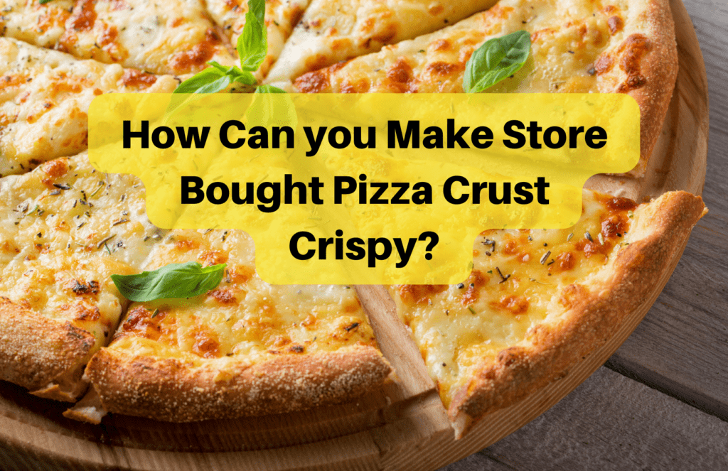 How Can You Make Store Bought Pizza Crust Crispy
